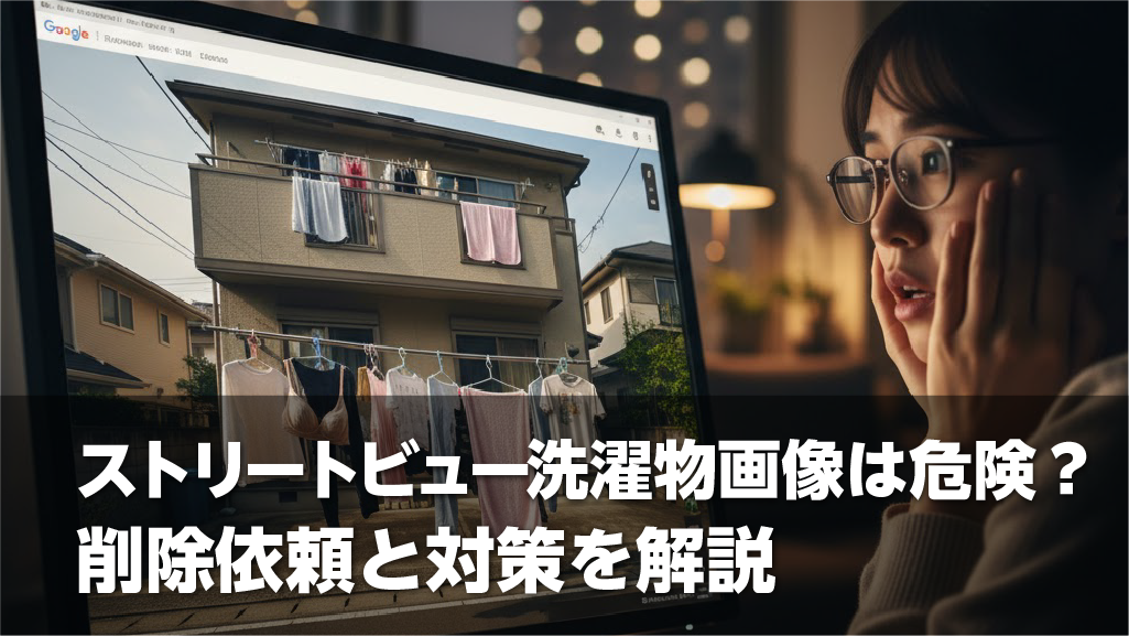 ストリートビュー洗濯物画像は危険？削除依頼と対策を解説